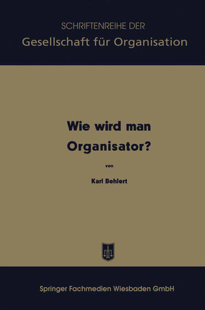 Buchcover Wie wird man Organisator? | Karl Behlert | EAN 9783663128786 | ISBN 3-663-12878-4 | ISBN 978-3-663-12878-6