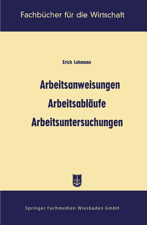 Buchcover Arbeitsanweisungen, Arbeitsabläufe, Arbeitsuntersuchungen | Erich Lohmann | EAN 9783663138297 | ISBN 3-663-13829-1 | ISBN 978-3-663-13829-7