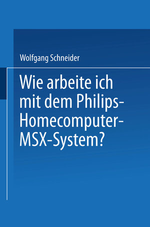 Buchcover Wie arbeite ich mit dem Philips Homecomputer MSX™ — System? | Wolfgang Schneider | EAN 9783663138761 | ISBN 3-663-13876-3 | ISBN 978-3-663-13876-1