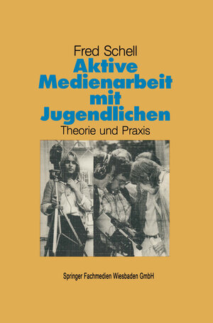 Buchcover Aktive Medienarbeit mit Jugendlichen | Fred Schell | EAN 9783663145141 | ISBN 3-663-14514-X | ISBN 978-3-663-14514-1