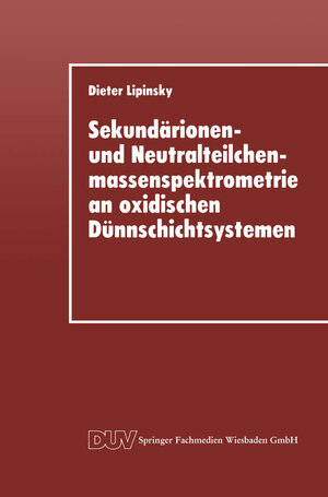 Buchcover Sekundärionen- und Neutralteilchenmassenspektrometrie an oxidischen Dünnschichtsystemen | Dieter Lipinsky | EAN 9783663145585 | ISBN 3-663-14558-1 | ISBN 978-3-663-14558-5