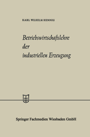 Buchcover Betriebswirtschaftslehre der industriellen Erzeugung | Karl Wilhelm Hennig | EAN 9783663187660 | ISBN 3-663-18766-7 | ISBN 978-3-663-18766-0