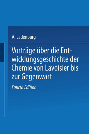 Buchcover Vorträge Über die Entwicklungsgeschichte der Chemie von Lavoisier bis zur Gegenwart | A. Ladenburg | EAN 9783663201670 | ISBN 3-663-20167-8 | ISBN 978-3-663-20167-0