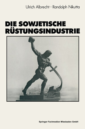 Buchcover Die sowjetische Rüstungsindustrie | Ulrich Albrecht | EAN 9783663204640 | ISBN 3-663-20464-2 | ISBN 978-3-663-20464-0
