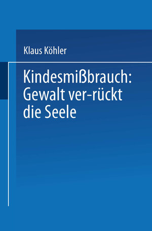 Buchcover Kindesmißbrauch: Gewalt ver-rückt die Seele | Klaus Köhler | EAN 9783663205067 | ISBN 3-663-20506-1 | ISBN 978-3-663-20506-7
