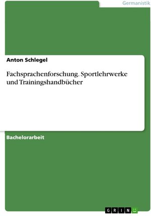 Buchcover Fachsprachenforschung. Sportlehrwerke und Trainingshandbücher | Anton Schlegel | EAN 9783668308350 | ISBN 3-668-30835-7 | ISBN 978-3-668-30835-0