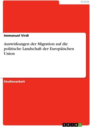 Buchcover Auswirkungen der Migration auf die politische Landschaft der Europäischen Union | Immanuel Virdi | EAN 9783668308374 | ISBN 3-668-30837-3 | ISBN 978-3-668-30837-4