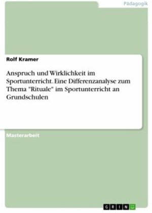 Buchcover Anspruch und Wirklichkeit im Sportunterricht. Eine Differenzanalyse zum Thema "Rituale" im Sportunterricht an Grundschulen | Rolf Kramer | EAN 9783668360587 | ISBN 3-668-36058-8 | ISBN 978-3-668-36058-7