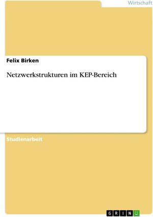 Buchcover Netzwerkstrukturen im KEP-Bereich | Felix Birken | EAN 9783668376939 | ISBN 3-668-37693-X | ISBN 978-3-668-37693-9