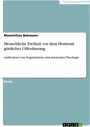 Buchcover Menschliche Freiheit vor dem Horizont göttlicher Offenbarung | Maximilian Bekmann | EAN 9783668425552 | ISBN 3-668-42555-8 | ISBN 978-3-668-42555-2