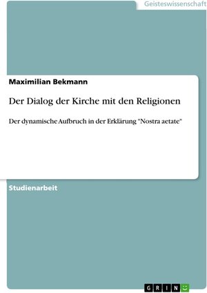 Buchcover Der Dialog der Kirche mit den Religionen | Maximilian Bekmann | EAN 9783668433045 | ISBN 3-668-43304-6 | ISBN 978-3-668-43304-5
