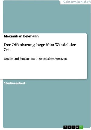 Buchcover Der Offenbarungsbegriff im Wandel der Zeit | Maximilian Bekmann | EAN 9783668433069 | ISBN 3-668-43306-2 | ISBN 978-3-668-43306-9