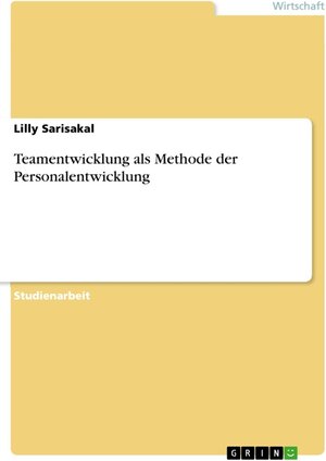 Buchcover Teamentwicklung als Methode der Personalentwicklung | Lilly Sarisakal | EAN 9783668433083 | ISBN 3-668-43308-9 | ISBN 978-3-668-43308-3