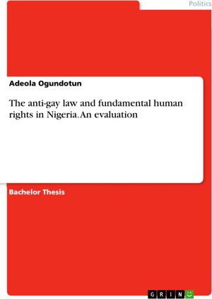 Buchcover The anti-gay law and fundamental human rights in Nigeria. An evaluation | Adeola Ogundotun | EAN 9783668464476 | ISBN 3-668-46447-2 | ISBN 978-3-668-46447-6