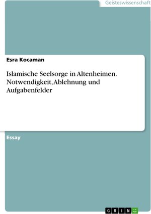 Buchcover Islamische Seelsorge in Altenheimen. Notwendigkeit, Ablehnung und Aufgabenfelder | Esra Kocaman | EAN 9783668464674 | ISBN 3-668-46467-7 | ISBN 978-3-668-46467-4