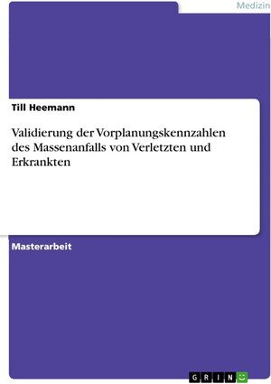 Buchcover Validierung der Vorplanungskennzahlen des Massenanfalls von Verletzten und Erkrankten | Till Heemann | EAN 9783668999985 | ISBN 3-668-99998-8 | ISBN 978-3-668-99998-5