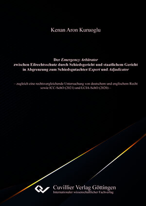 Buchcover Der Emergency Arbitrator zwischen Eilrechtsschutz durch Schiedsgericht und staatlichem Gericht in Abgrenzung zum Schiedsgutachter/Expert und Adjudicator | Kenan Aron Kuruoglu | EAN 9783689527860 | ISBN 3-689-52786-4 | ISBN 978-3-689-52786-0