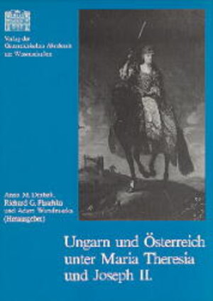 Ungarn und Österreich unter Maria Theresia und Joseph II.: Neue Aspekte im Verhältnis der beiden Länder