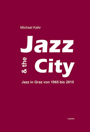 Buchcover Jazz & the City – Jazz in Graz von 1965-2015 | Michael Kahr | EAN 9783701103577 | ISBN 3-7011-0357-7 | ISBN 978-3-7011-0357-7