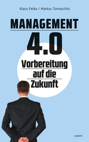 Buchcover Management 4.0 Vorbereitung auf die Zukunft | Klaus Fetka | EAN 9783701180769 | ISBN 3-7011-8076-8 | ISBN 978-3-7011-8076-9