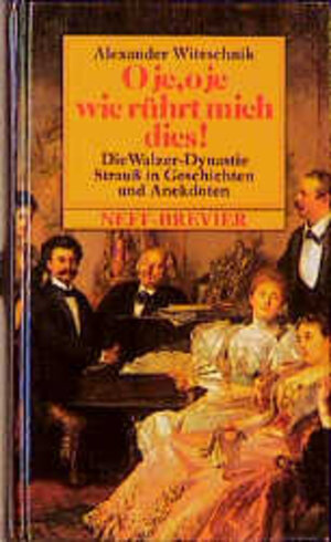 O je, o je, wie rührt mich dies!. Die Walzer-Dynastie Strauss in Geschichten und Anekdoten