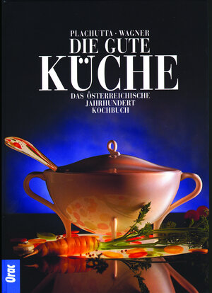 Die gute Küche: Das österreichische Jahrhundertkochbuch