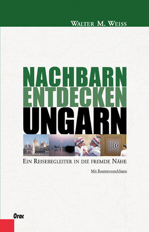 Nachbarn entdecken Ungarn. Ein Reisebegleiter in die fremde Nähe