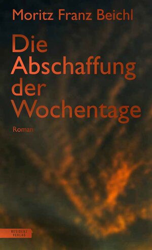 Buchcover Die Abschaffung der Wochentage | Moritz Franz Beichl | EAN 9783701717576 | ISBN 3-7017-1757-5 | ISBN 978-3-7017-1757-6