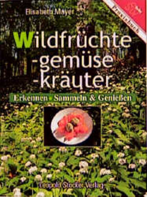 Wildfrüchte. Wildgemüse. Wildkräuter: Erkennen, Sammeln und Genießen