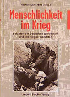 Menschlichkeit im Krieg: Soldaten der Deutschen Wehrmacht und ihre Gegner berichten