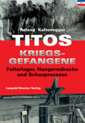 Titos Kriegsgefangene: Folterlager, Hungermärsche und Schauprozesse