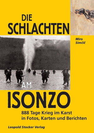 Die Schlacht am Isonzo: 888 Tage Krieg im Karst in Plänen, Karten und Berichten