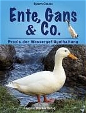 Ente, Gans & Co: Praxis der Wassergeflügelhaltung