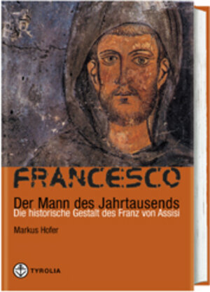 Francesco. Der Mann des Jahrtausends: Die historische Gestalt des Franz von Assisi