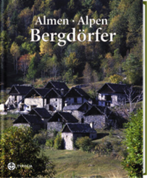 Almen, Alpen, Bergdörfer. Bäuerliches Leben und Bauen in den Alpen