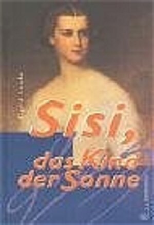 Buchcover Sisi, das Kind der Sonne | Sigrid Laube | EAN 9783702657567 | ISBN 3-7026-5756-8 | ISBN 978-3-7026-5756-7