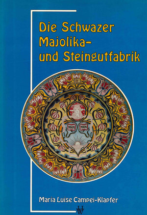 Buchcover Die Schwazer Majolika- und Steingutfabrik 1802–1938 | Maria Luise Campei-Klapfer | EAN 9783703002038 | ISBN 3-7030-0203-4 | ISBN 978-3-7030-0203-8