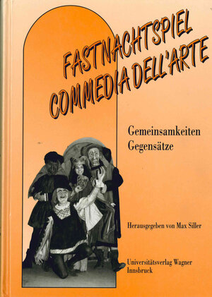 Fastnachtspiel - Commedia dell'arte. Gemeinsamkeiten - Gegensätze: Akten des 1. Symposiums der Sterzinger Osterspiele (31.3 - 3.4.1991).