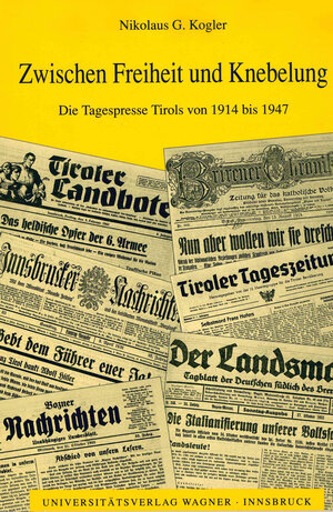 Buchcover Zwischen Freiheit und Knebelung. Die Tagespresse Tirols von 1914 bis 1947 | Nikolaus G. Kogler | EAN 9783703003462 | ISBN 3-7030-0346-4 | ISBN 978-3-7030-0346-2