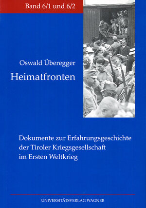 Buchcover Heimatfronten. Dokumente zur Erfahrungsgeschichte der Tiroler Kriegsgesellschaft im Ersten Weltkrieg | Oswald Überegger | EAN 9783703004162 | ISBN 3-7030-0416-9 | ISBN 978-3-7030-0416-2