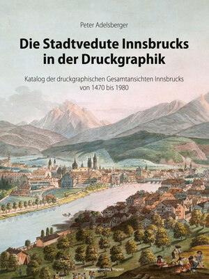 Buchcover Die Stadtvedute Innsbrucks in der Druckgraphik | Peter Adelsberger | EAN 9783703010835 | ISBN 3-7030-1083-5 | ISBN 978-3-7030-1083-5