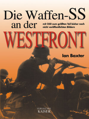 Die Waffen-SS an der Westfront: Mit 250 zum größten Teil bisher noch nie veröffentlichten Fotos