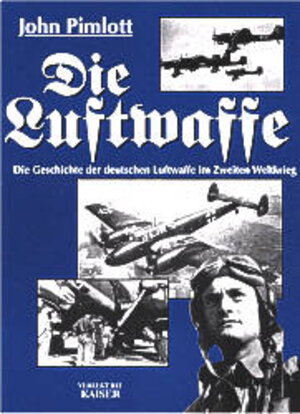 Die Luftwaffe. Die Geschichte der deutschen Luftwaffe im Zweiten Weltkrieg