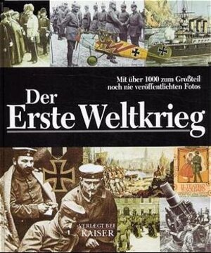 Der Erste Weltkrieg: Mit über 1000 zum Großteil noch nie veröffentlichten Fotos