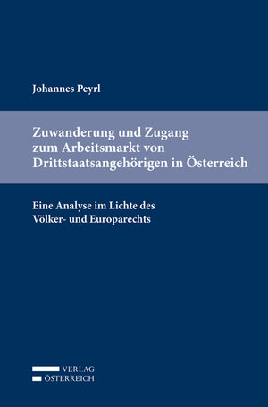 Buchcover Zuwanderung und Zugang zum Arbeitsmarkt von Drittstaatsangehörigen in Österreich | Johannes Peyrl | EAN 9783704678850 | ISBN 3-7046-7885-6 | ISBN 978-3-7046-7885-0