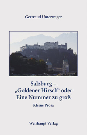 Buchcover Salzburg - „Goldener Hirsch“ oder Eine Nummer zu groß Salzburg - „Goldener Hirsch“ oder Eine Nummer zu groß | Gertraud Unterweger | EAN 9783705903364 | ISBN 3-7059-0336-5 | ISBN 978-3-7059-0336-4