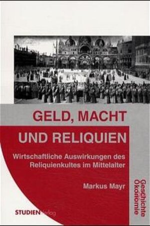 Buchcover Geld, Macht und Reliquien | Markus Mayr | EAN 9783706514477 | ISBN 3-7065-1447-8 | ISBN 978-3-7065-1447-7