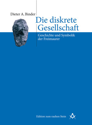 Die diskrete Gesellschaft: Geschichte und Symbolik der Freimaurer