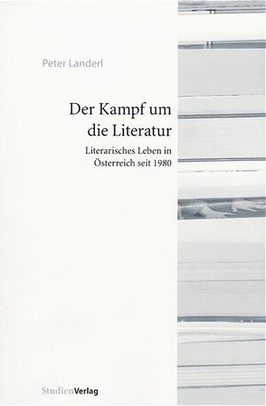 Der Kampf um die Literatur. Literarisches Leben in Österreich seit 1980