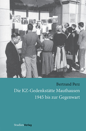 Buchcover Die KZ-Gedenkstätte Mauthausen 1945 bis zur Gegenwart | Bertrand Perz | EAN 9783706540254 | ISBN 3-7065-4025-8 | ISBN 978-3-7065-4025-4